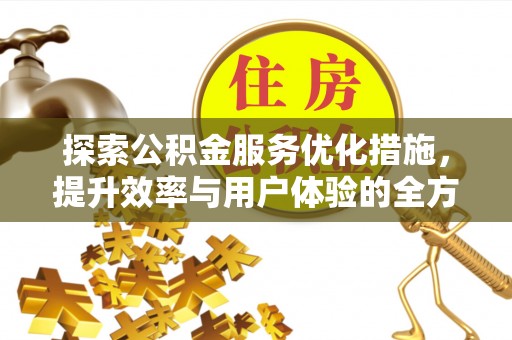 遂溪探索公积金服务优化措施，提升效率与用户体验的全方位解析