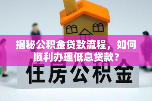 遂溪揭秘公积金贷款流程，如何顺利办理低息贷款？