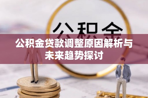 遂溪公积金贷款调整原因解析与未来趋势探讨