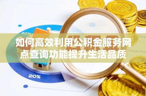 遂溪如何高效利用公积金服务网点查询功能提升生活品质