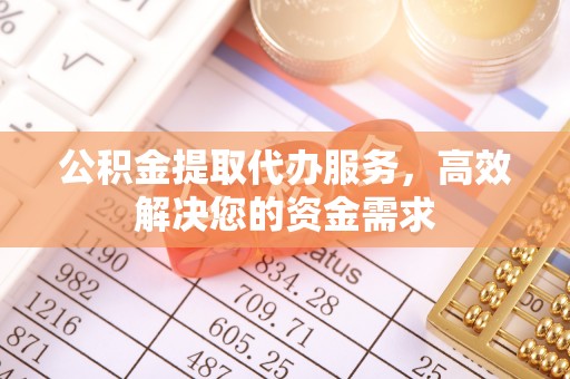 遂溪公积金提取代办服务，高效解决您的资金需求