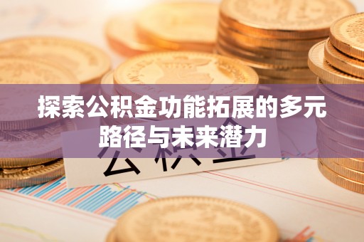遂溪探索公积金功能拓展的多元路径与未来潜力