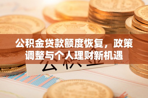 遂溪公积金贷款额度恢复，政策调整与个人理财新机遇