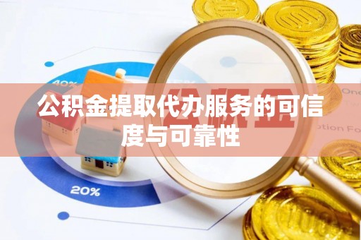 遂溪公积金提取代办服务的可信度与可靠性